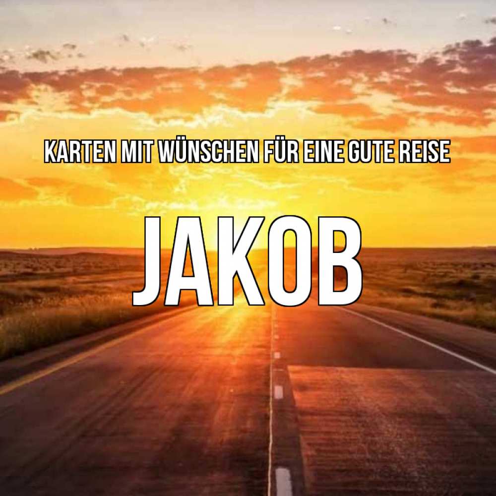 Открытка на каждый день с именем, Jakob Karten mit Wünschen für eine gute Reise солнечный свет, закат Прикольная открытка с пожеланием онлайн скачать бесплатно 