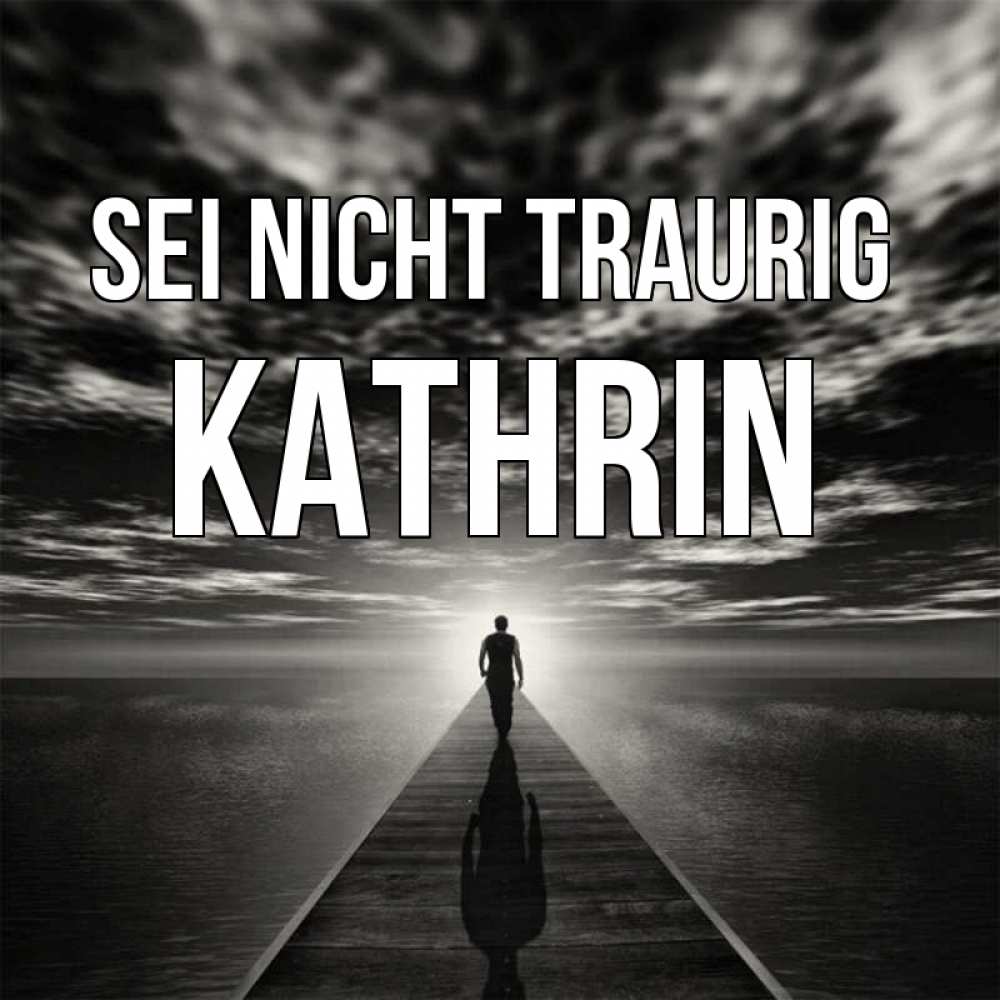 Открытка на каждый день с именем, Kathrin Sei nicht traurig человек Прикольная открытка с пожеланием онлайн скачать бесплатно 