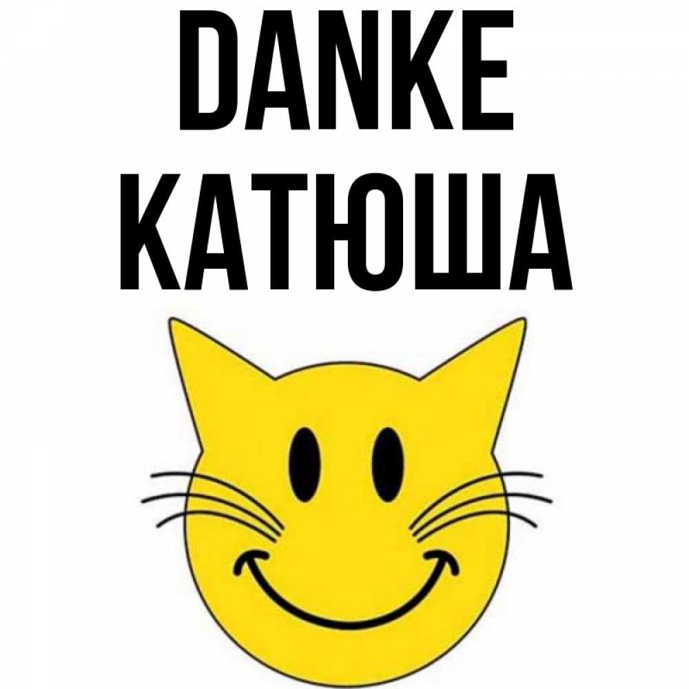 Открытка на каждый день с именем, Катюша Danke улыбающийся смайл кот Прикольная открытка с пожеланием онлайн скачать бесплатно 