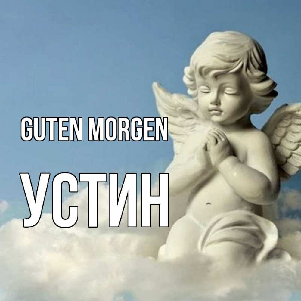 Открытка на каждый день с именем, Устин Guten Morgen скульптура ангела сидящего на облаке Прикольная открытка с пожеланием онлайн скачать бесплатно 