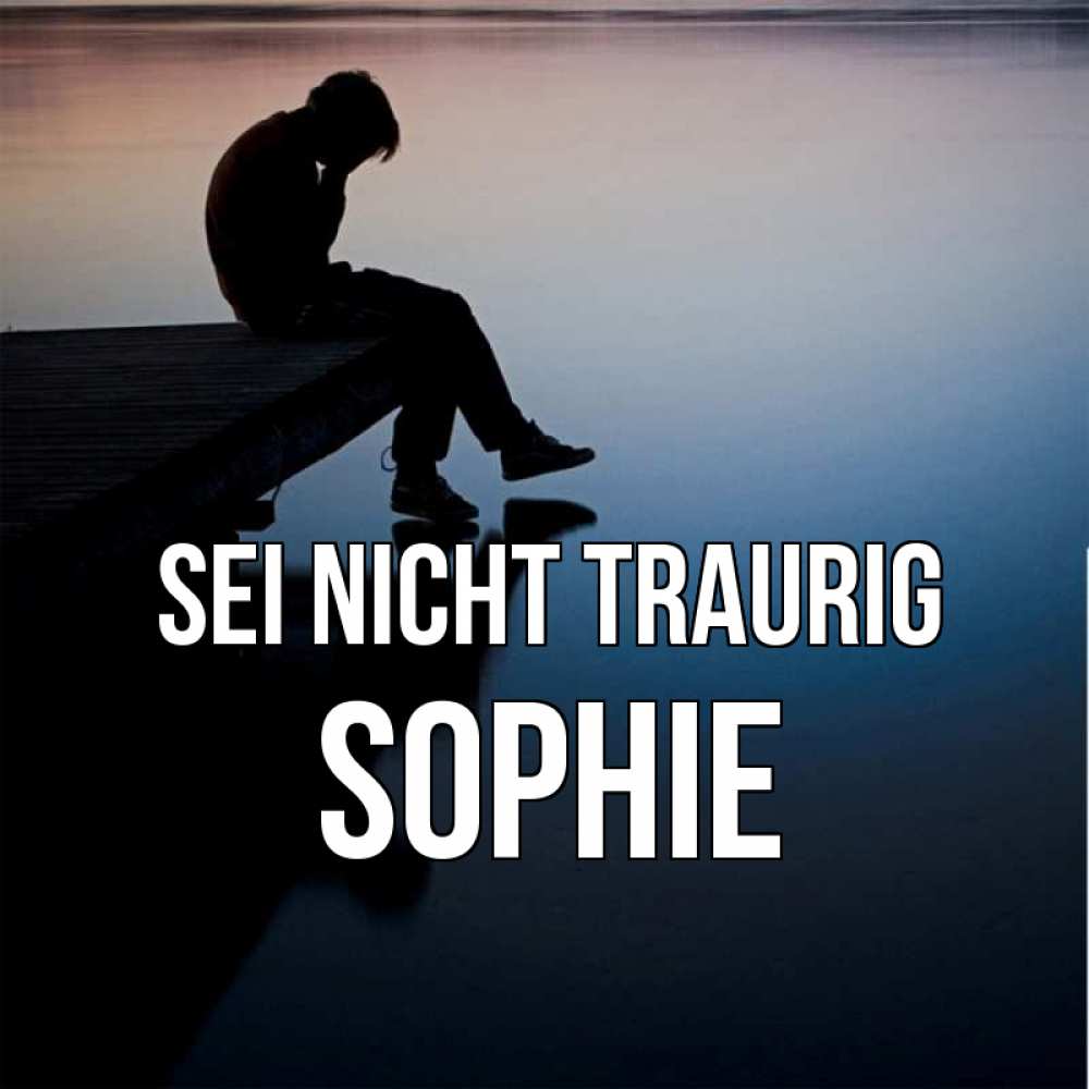 Открытка на каждый день с именем, Sophie Sei nicht traurig печаль Прикольная открытка с пожеланием онлайн скачать бесплатно 