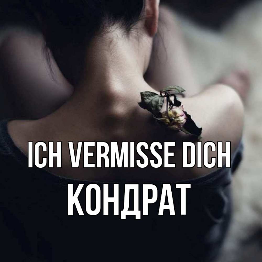 Открытка на каждый день с именем, Кондрат Ich vermisse dich засох цветок Прикольная открытка с пожеланием онлайн скачать бесплатно 