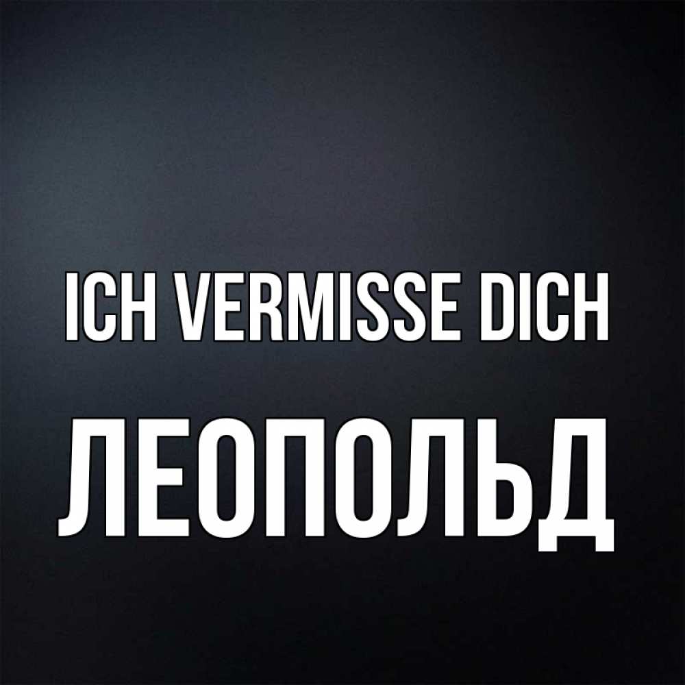 Открытка на каждый день с именем, Леопольд Ich vermisse dich с подписью Прикольная открытка с пожеланием онлайн скачать бесплатно 