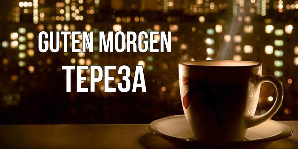 Открытка на каждый день с именем, Тереза Guten Morgen утрешнее настроение Прикольная открытка с пожеланием онлайн скачать бесплатно 