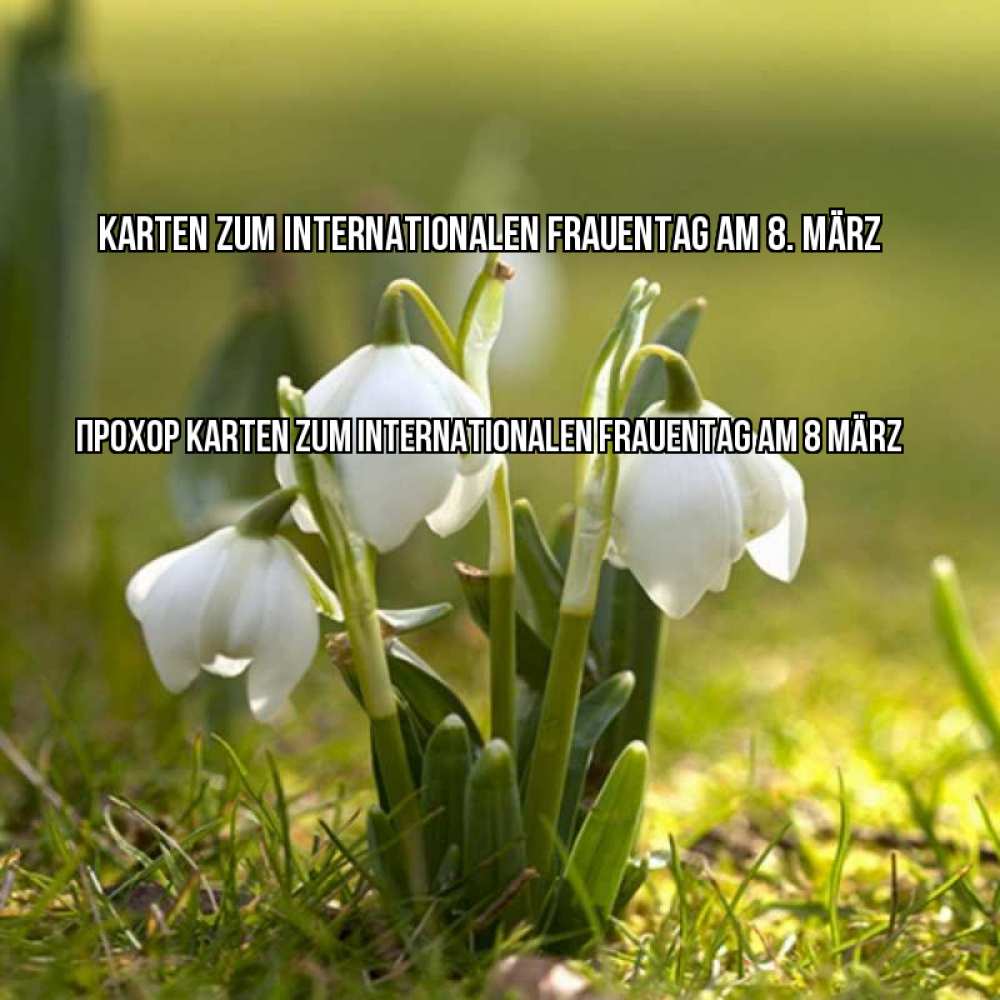 Открытка на каждый день с именем, Прохор Karten zum Internationalen Frauentag am 8. März ранние цветы 2 Прикольная открытка с пожеланием онлайн скачать бесплатно 