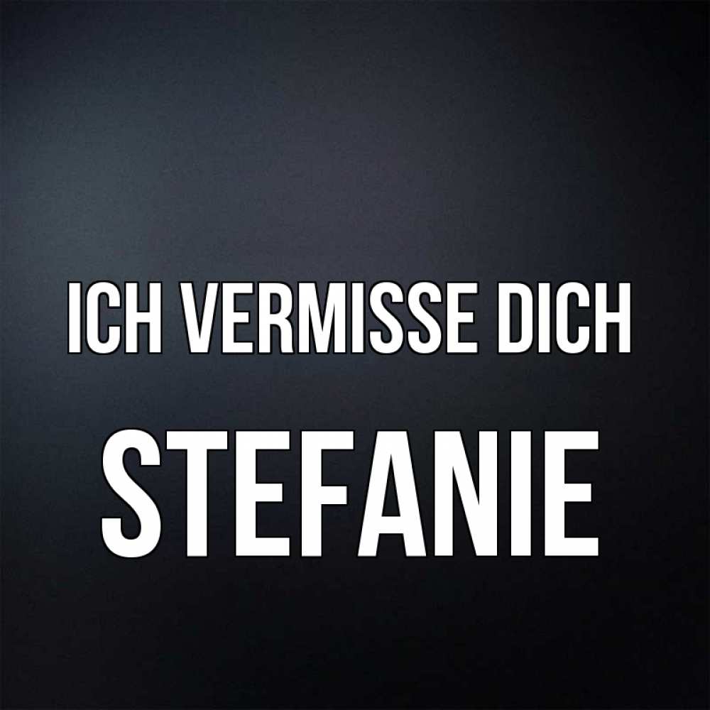 Открытка на каждый день с именем, Stefanie Ich vermisse dich с подписью Прикольная открытка с пожеланием онлайн скачать бесплатно 