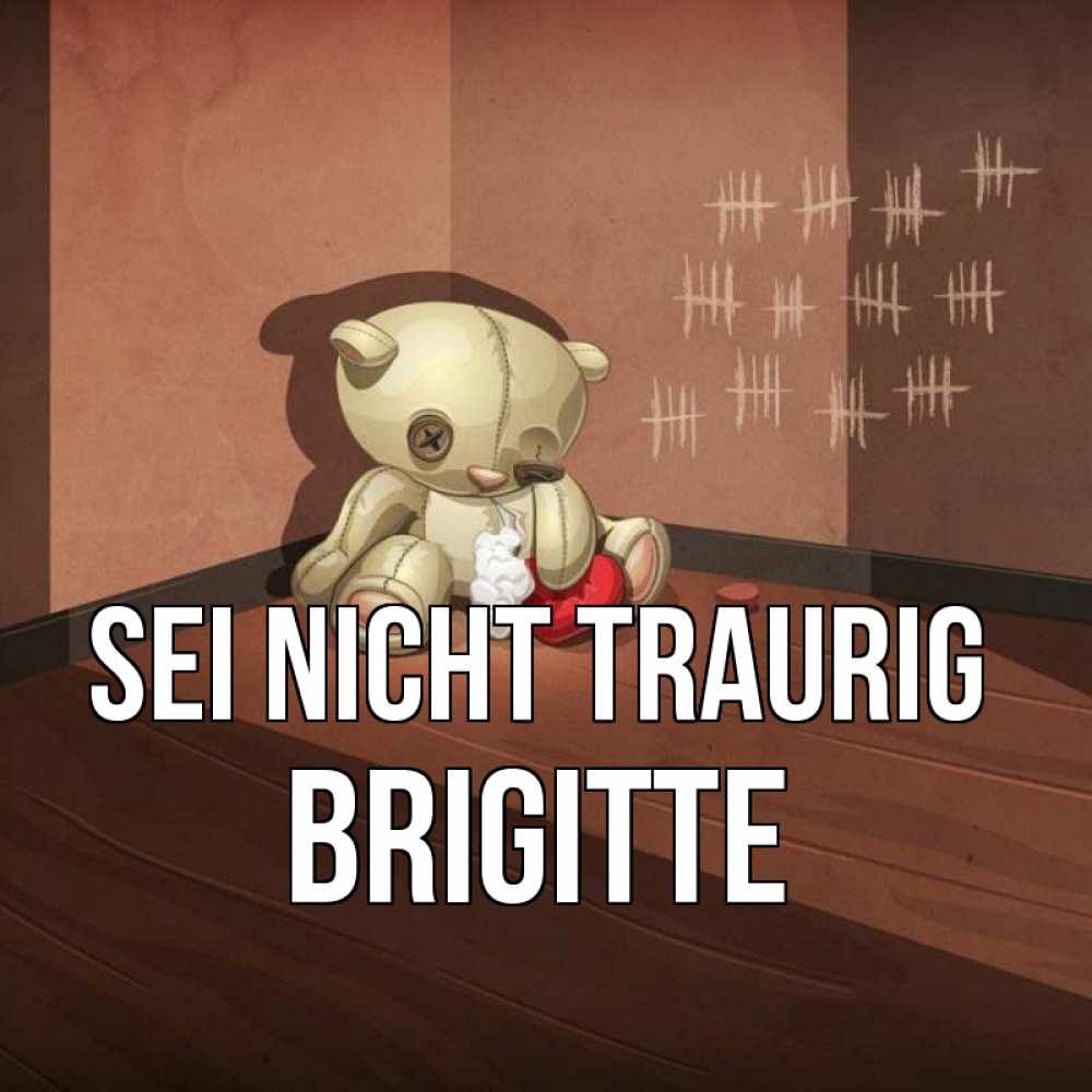 Открытка на каждый день с именем, Brigitte Sei nicht traurig мишку бросила хозяйка Прикольная открытка с пожеланием онлайн скачать бесплатно 