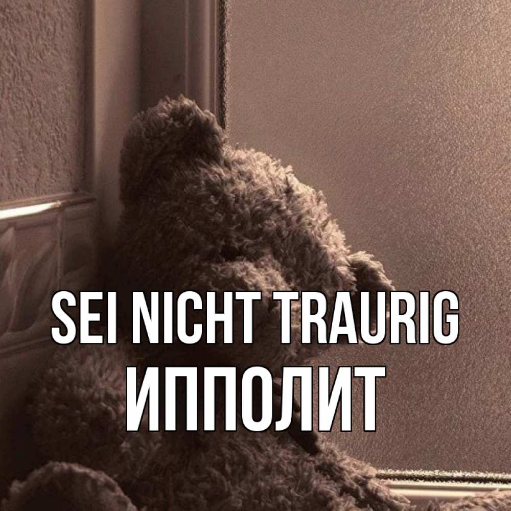 Открытка на каждый день с именем, Ипполит Sei nicht traurig стекол рефленое Прикольная открытка с пожеланием онлайн скачать бесплатно 