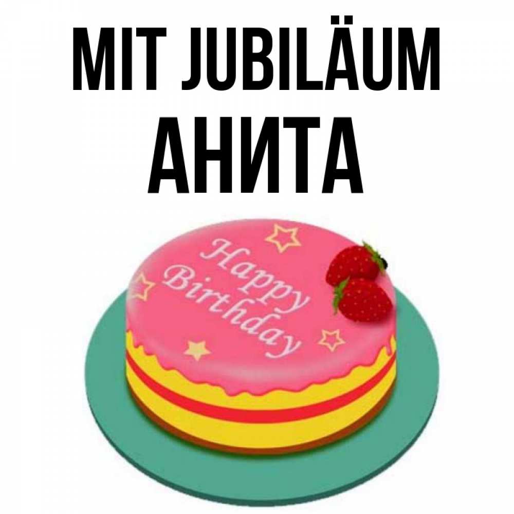 Открытка на каждый день с именем, Анита Mit Jubiläum торт, клубника, днюха Прикольная открытка с пожеланием онлайн скачать бесплатно 