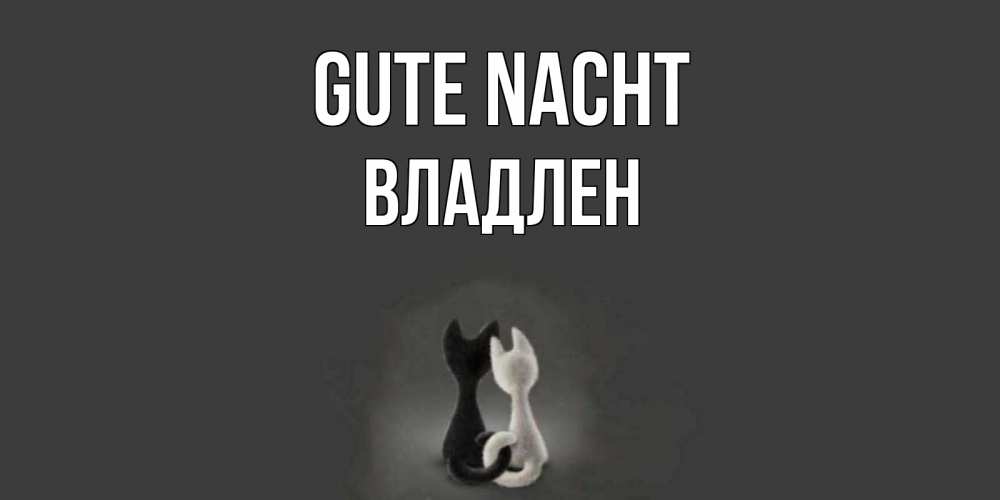 Открытка на каждый день с именем, Владлен Gute Nacht коты Прикольная открытка с пожеланием онлайн скачать бесплатно 