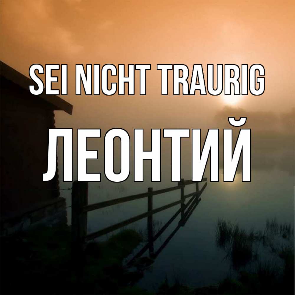 Открытка на каждый день с именем, Леонтий Sei nicht traurig дом у озера Прикольная открытка с пожеланием онлайн скачать бесплатно 