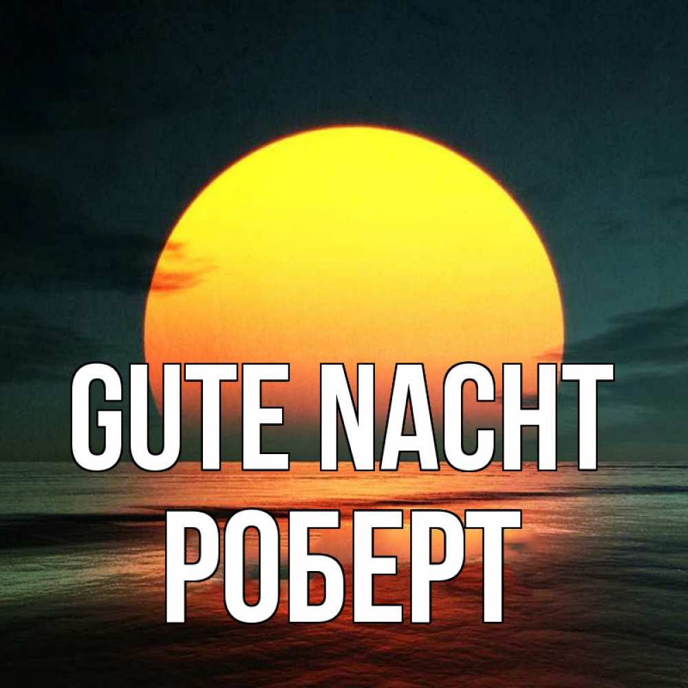 Открытка на каждый день с именем, Роберт Gute Nacht огромный диск солнц Прикольная открытка с пожеланием онлайн скачать бесплатно 