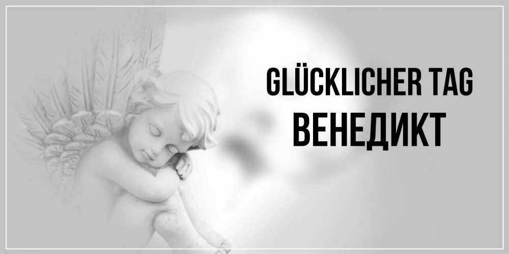 Открытка на каждый день с именем, Венедикт Glücklicher Tag ангел Прикольная открытка с пожеланием онлайн скачать бесплатно 