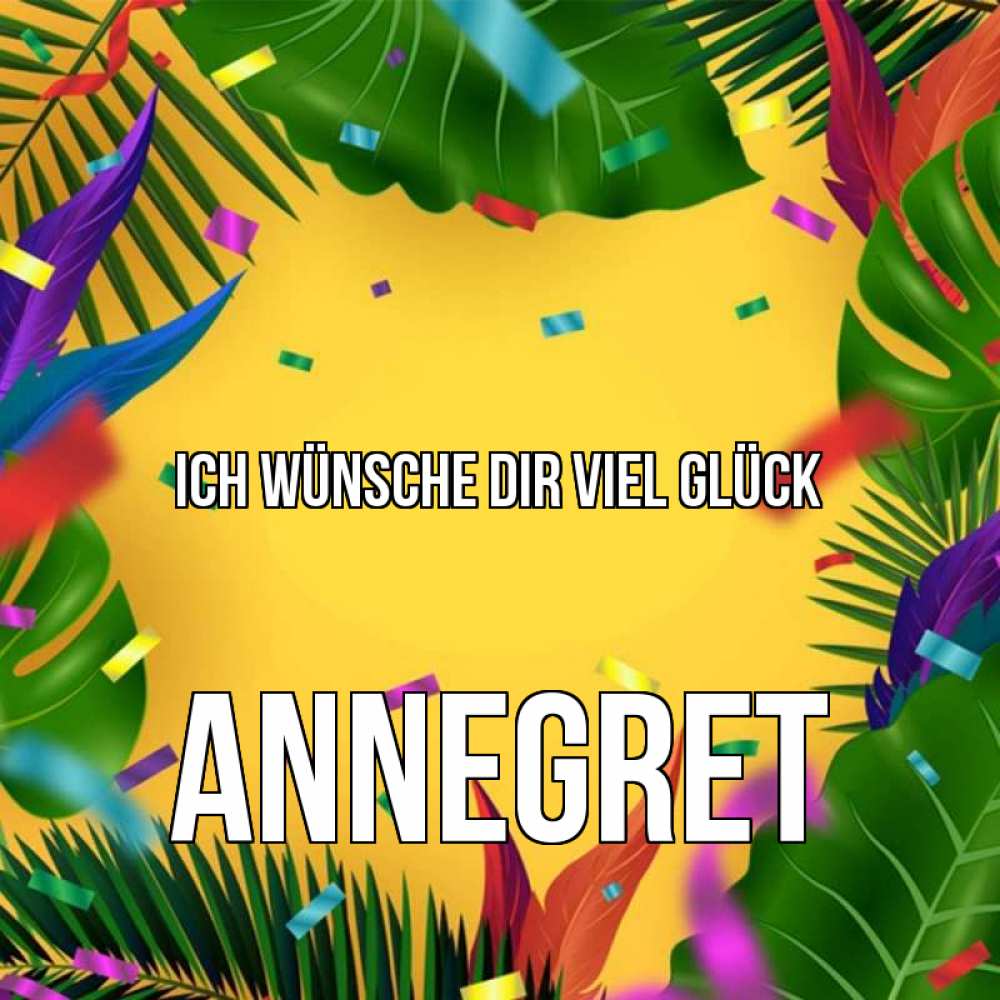 Открытка на каждый день с именем, Annegret Ich wünsche dir viel Glück тропики Прикольная открытка с пожеланием онлайн скачать бесплатно 