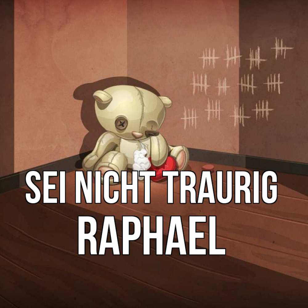 Открытка на каждый день с именем, Raphael Sei nicht traurig мишку бросила хозяйка Прикольная открытка с пожеланием онлайн скачать бесплатно 