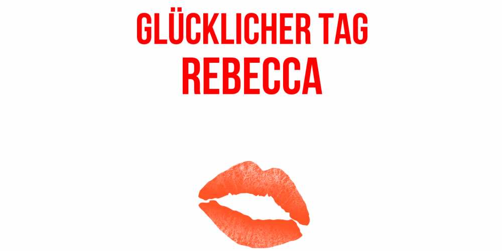 Открытка на каждый день с именем, Rebecca Glücklicher Tag удачного дня с поцелуем Прикольная открытка с пожеланием онлайн скачать бесплатно 