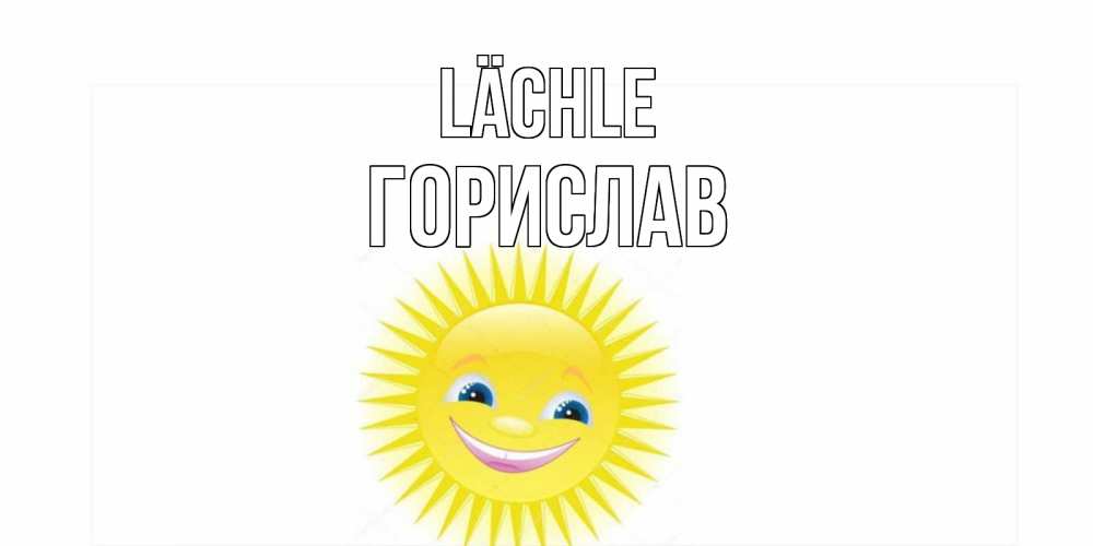 Открытка на каждый день с именем, Горислав Lächle пожелания позитивные Прикольная открытка с пожеланием онлайн скачать бесплатно 