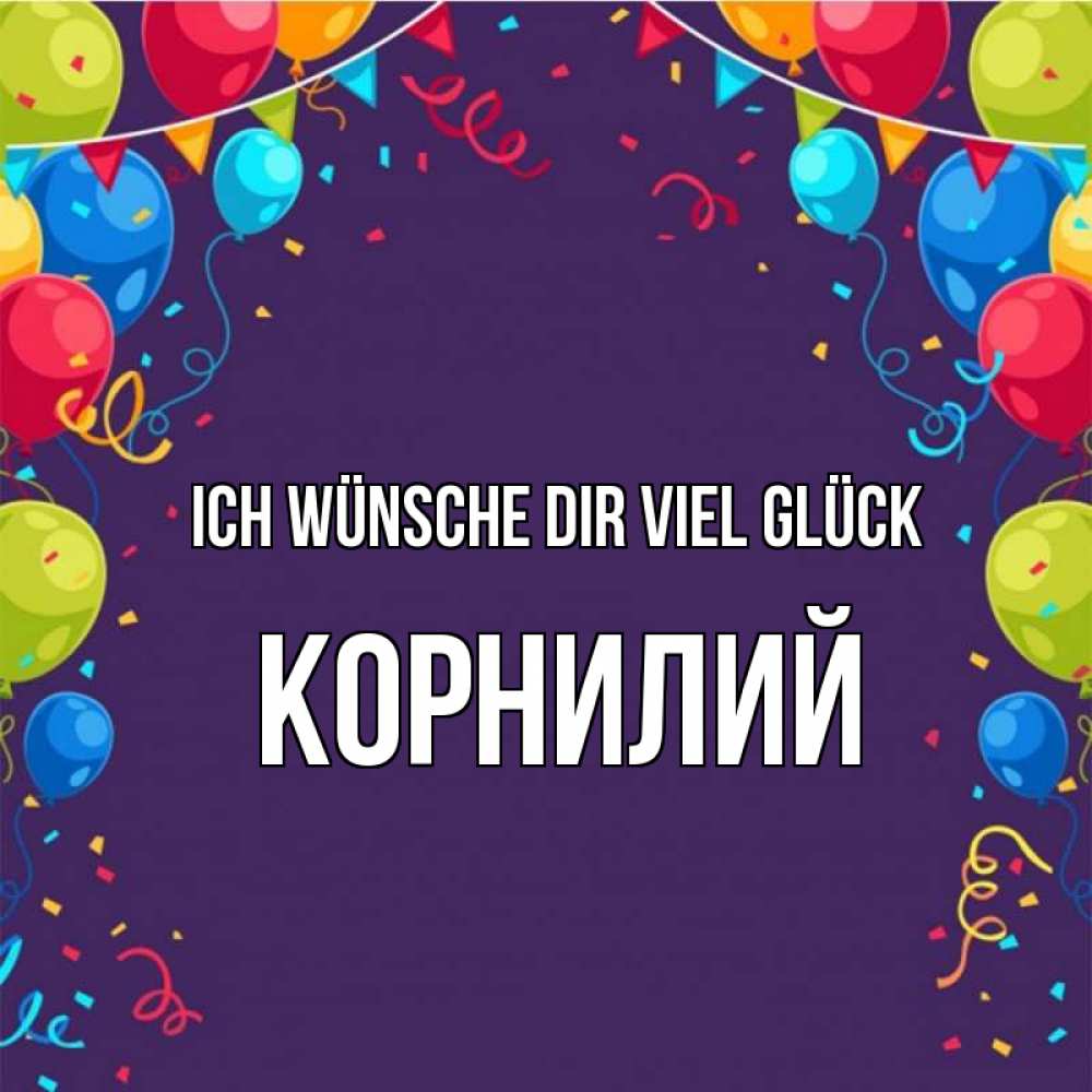 Открытка на каждый день с именем, Корнилий Ich wünsche dir viel Glück шары Прикольная открытка с пожеланием онлайн скачать бесплатно 