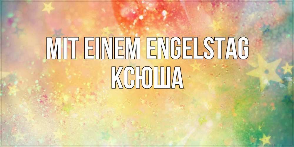 Открытка на каждый день с именем, Ксюша Mit einem Engelstag оранжево зеленая тема Прикольная открытка с пожеланием онлайн скачать бесплатно 