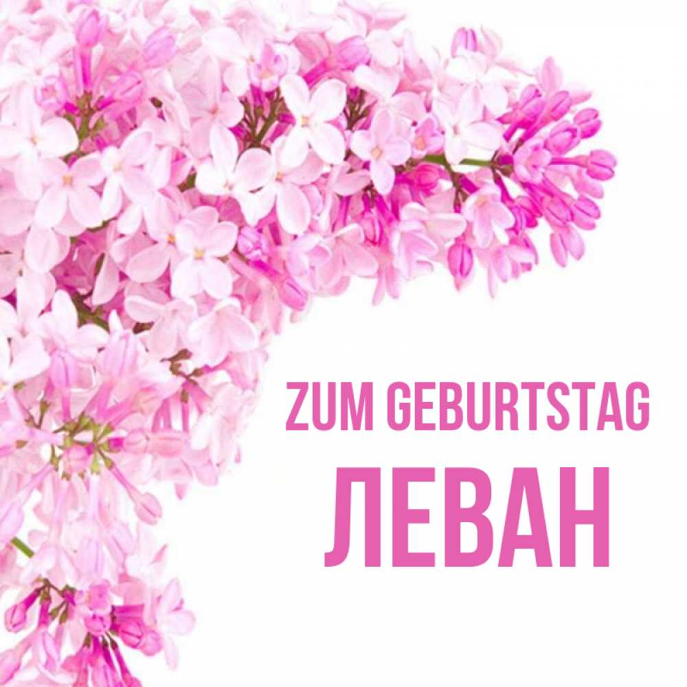 Открытка на каждый день с именем, Леван Zum Geburtstag Сирень на белом фоне Прикольная открытка с пожеланием онлайн скачать бесплатно 
