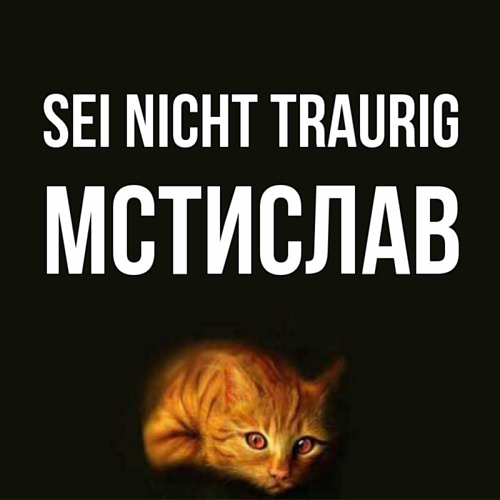 Открытка на каждый день с именем, Мстислав Sei nicht traurig лежащий кот в темноте Прикольная открытка с пожеланием онлайн скачать бесплатно 