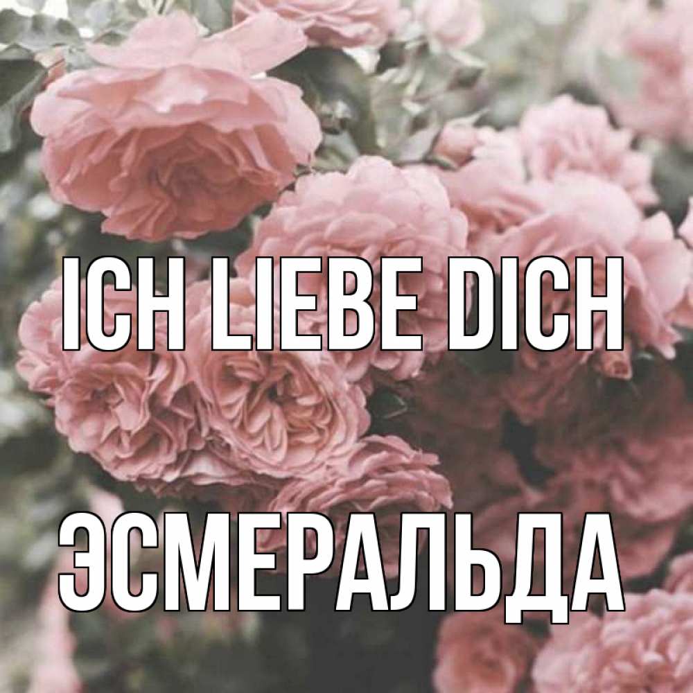 Открытка на каждый день с именем, Эсмеральда Ich liebe dich розы 3 Прикольная открытка с пожеланием онлайн скачать бесплатно 