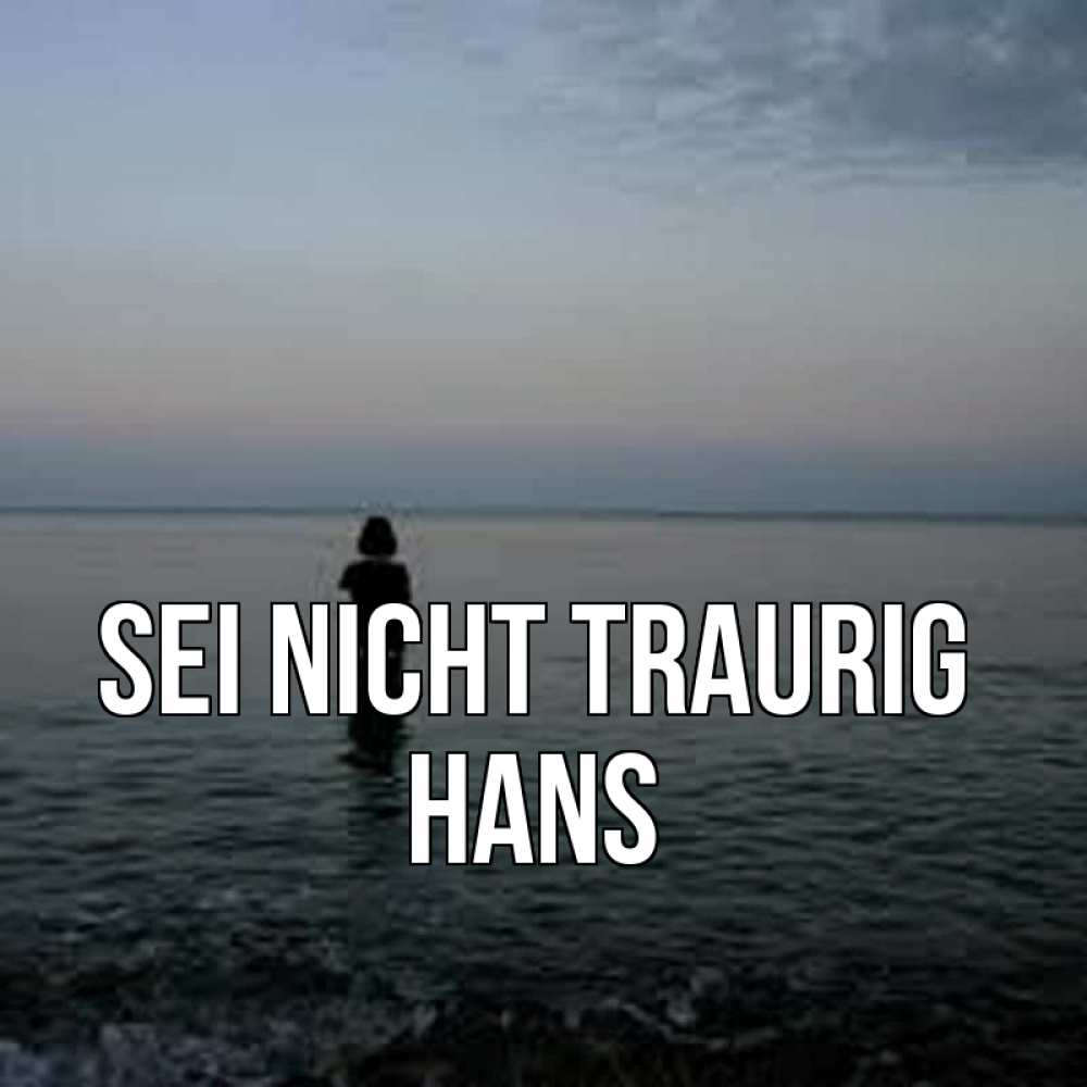 Открытка на каждый день с именем, Hans Sei nicht traurig девушка Прикольная открытка с пожеланием онлайн скачать бесплатно 