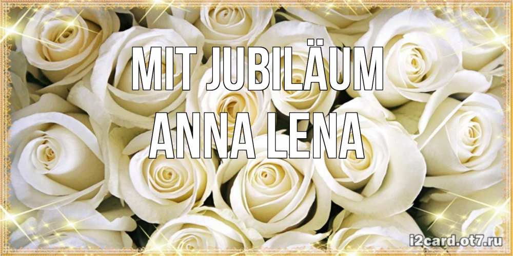 Открытка на каждый день с именем, Anna-Lena Mit Jubiläum открытка с белыми розами. большой букет белых роз Прикольная открытка с пожеланием онлайн скачать бесплатно 