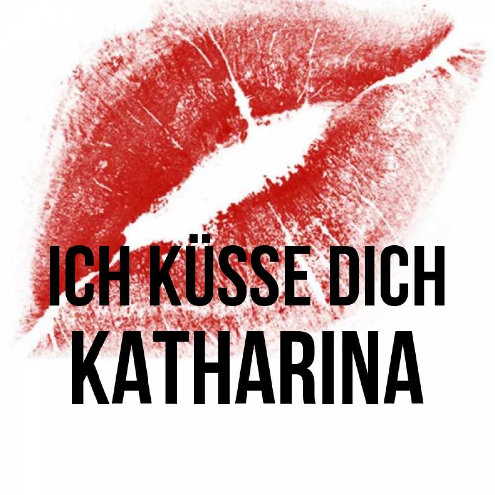Открытка на каждый день с именем, Katharina Ich küsse dich открытка с пожеланием поцелуя Прикольная открытка с пожеланием онлайн скачать бесплатно 