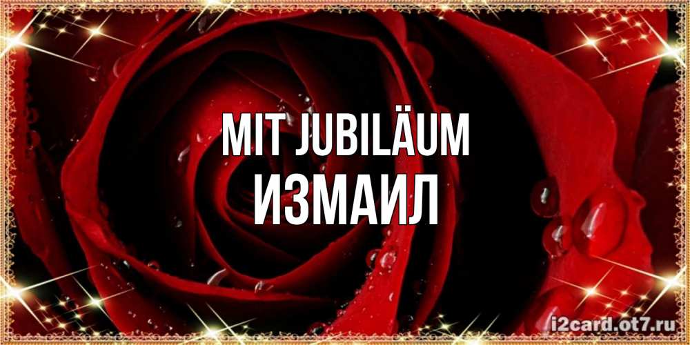 Открытка на каждый день с именем, Измаил Mit Jubiläum цветок в росе на день рождения Прикольная открытка с пожеланием онлайн скачать бесплатно 