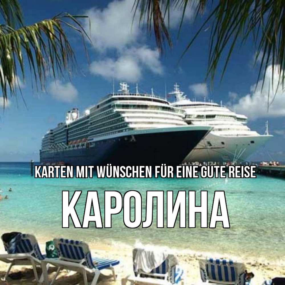 Открытка на каждый день с именем, Каролина Karten mit Wünschen für eine gute Reise лежаки на фоне моря и пальм Прикольная открытка с пожеланием онлайн скачать бесплатно 