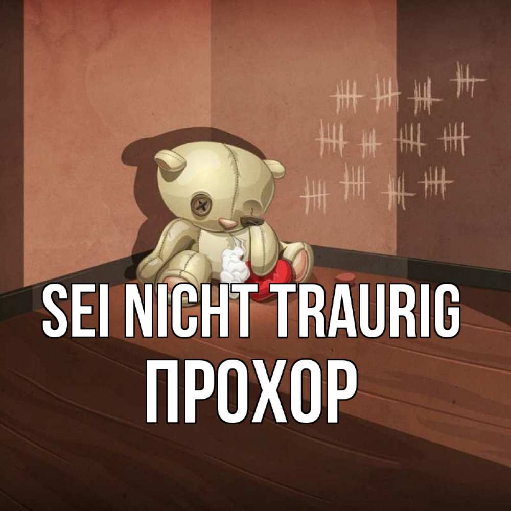 Открытка на каждый день с именем, Прохор Sei nicht traurig мишку бросила хозяйка Прикольная открытка с пожеланием онлайн скачать бесплатно 