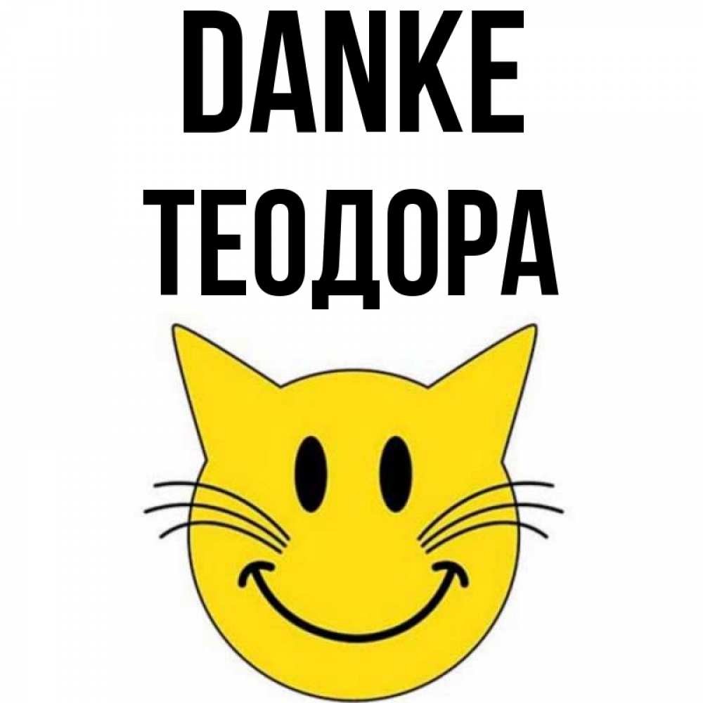 Открытка на каждый день с именем, Теодора Danke улыбающийся смайл кот Прикольная открытка с пожеланием онлайн скачать бесплатно 