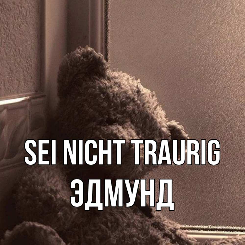 Открытка на каждый день с именем, Эдмунд Sei nicht traurig стекол рефленое Прикольная открытка с пожеланием онлайн скачать бесплатно 