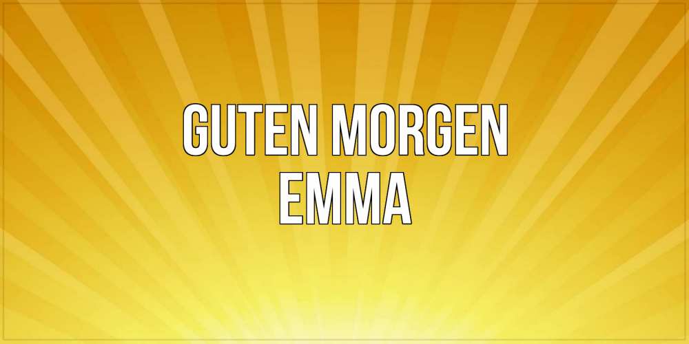 Открытка на каждый день с именем, Emma Guten Morgen пожелания доброго утра Прикольная открытка с пожеланием онлайн скачать бесплатно 