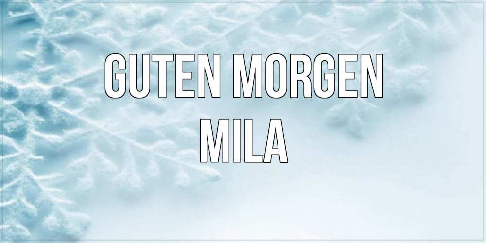 Открытка на каждый день с именем, Mila Guten Morgen классное зимнее утро Прикольная открытка с пожеланием онлайн скачать бесплатно 