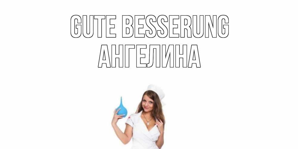 Открытка на каждый день с именем, Ангелина Gute Besserung клизма Прикольная открытка с пожеланием онлайн скачать бесплатно 