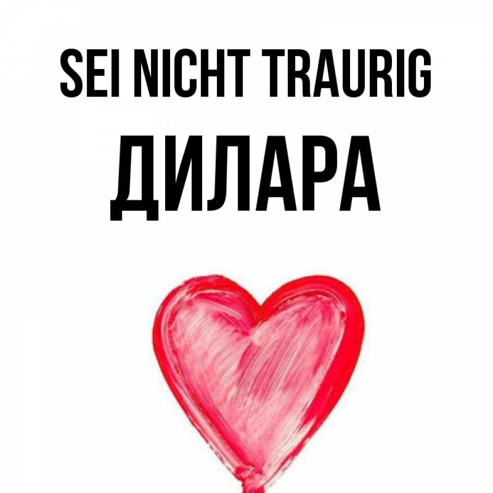 Открытка на каждый день с именем, Дилара Sei nicht traurig сердечко Прикольная открытка с пожеланием онлайн скачать бесплатно 