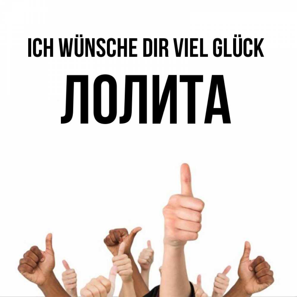 Открытка на каждый день с именем, Лолита Ich wünsche dir viel Glück молодцом Прикольная открытка с пожеланием онлайн скачать бесплатно 