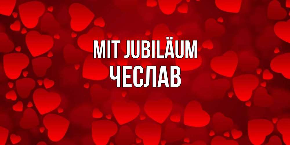Открытка на каждый день с именем, Чеслав Mit Jubiläum прекрасные сердечки на открытке с красным фоном Прикольная открытка с пожеланием онлайн скачать бесплатно 
