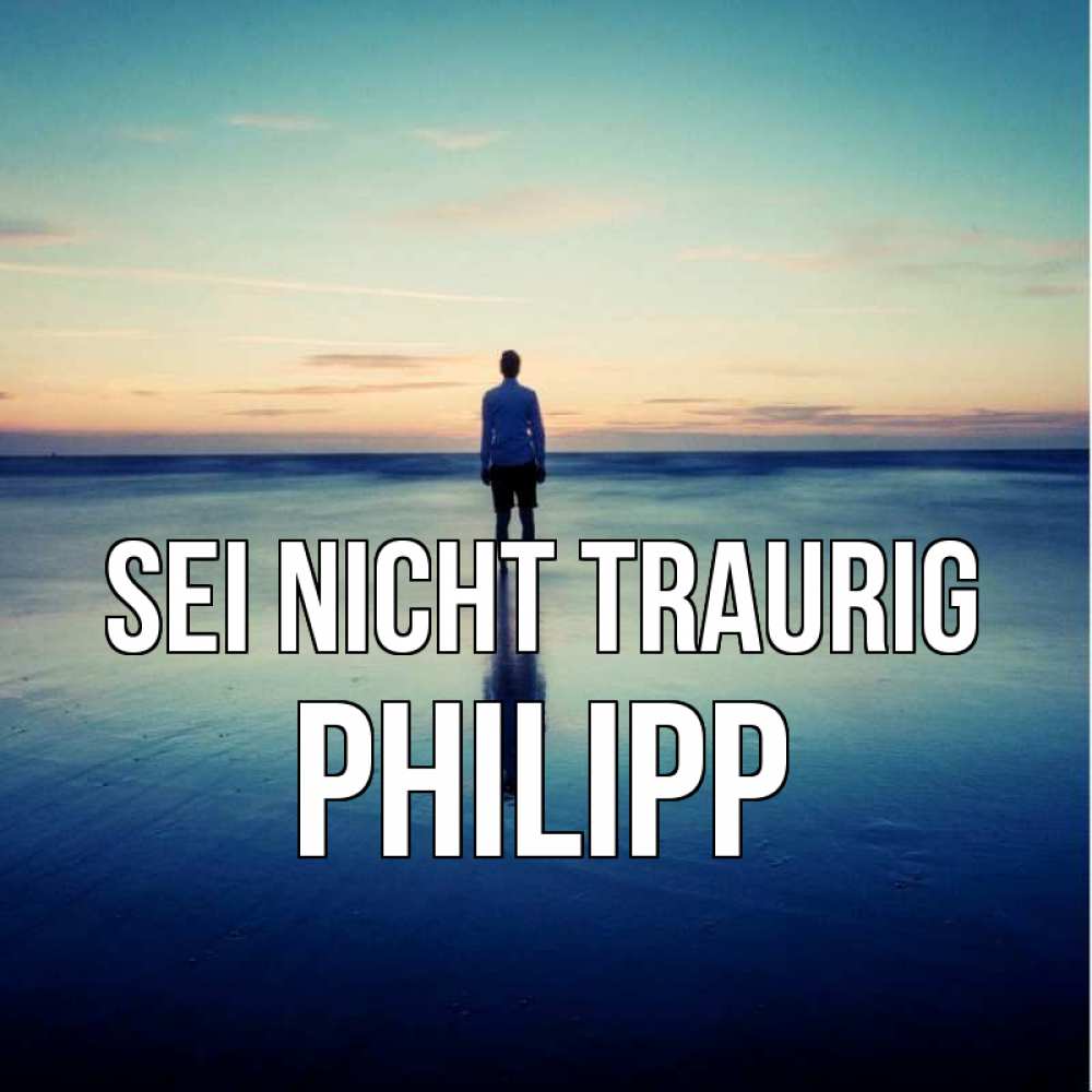 Открытка на каждый день с именем, Philipp Sei nicht traurig небо и гладь льда Прикольная открытка с пожеланием онлайн скачать бесплатно 