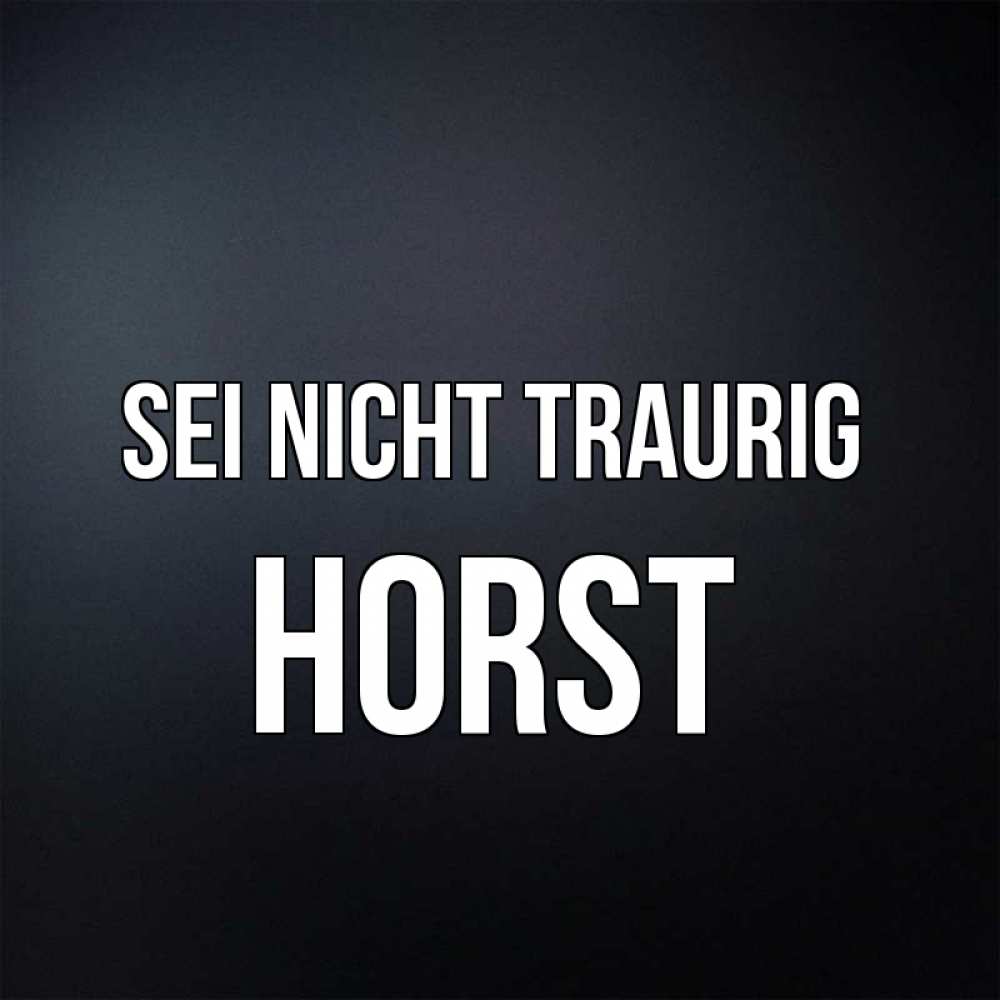 Открытка на каждый день с именем, Horst Sei nicht traurig Градиент серый Прикольная открытка с пожеланием онлайн скачать бесплатно 