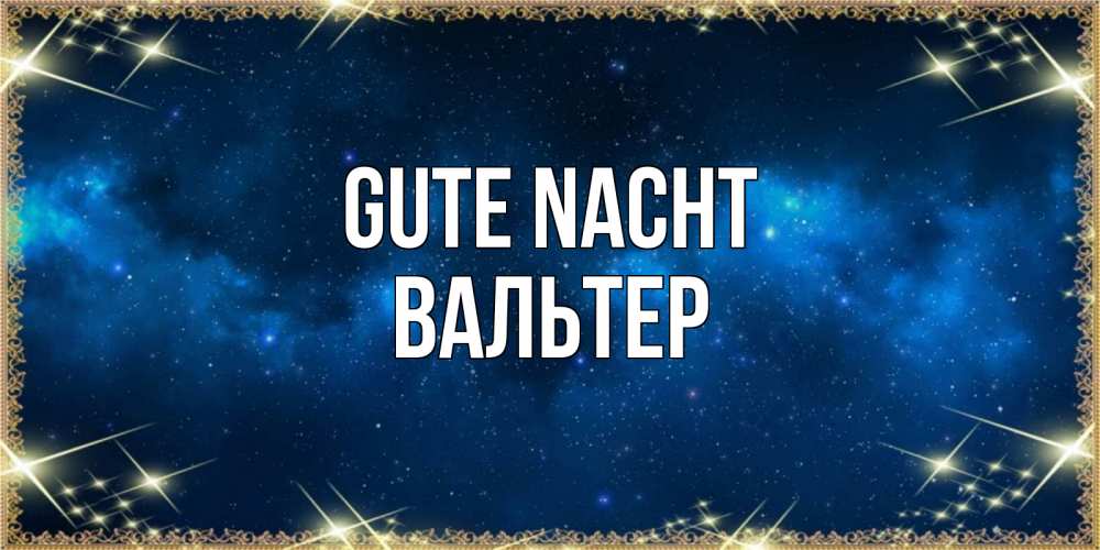Открытка на каждый день с именем, Вальтер Gute Nacht спи моя радость усни Прикольная открытка с пожеланием онлайн скачать бесплатно 