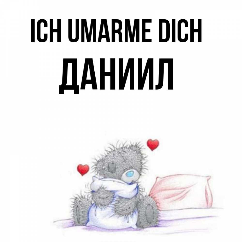 Открытка на каждый день с именем, Даниил Ich umarme dich сердечки мишка Тедди и кроватка Прикольная открытка с пожеланием онлайн скачать бесплатно 