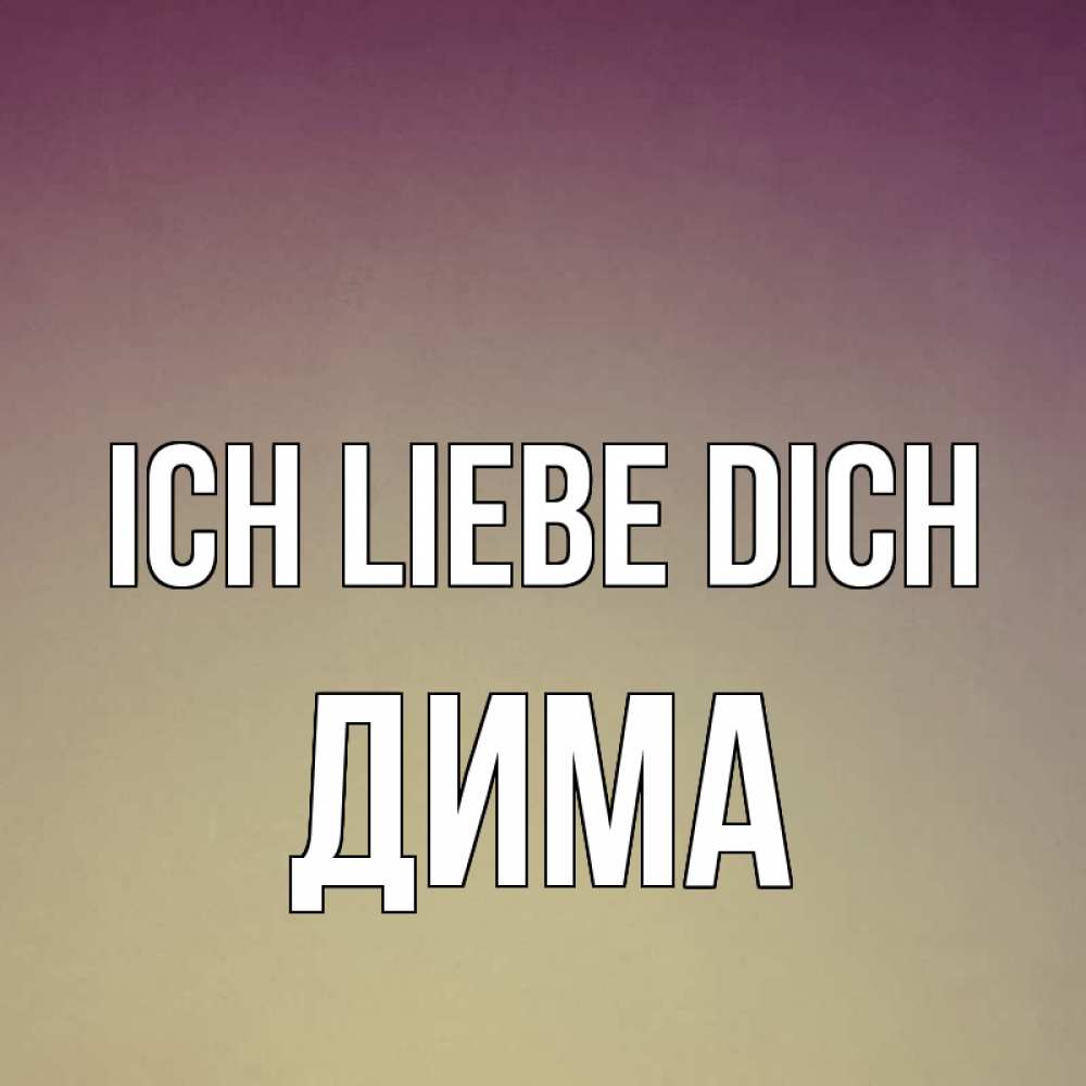 Открытка на каждый день с именем, Дима Ich liebe dich для любимой Прикольная открытка с пожеланием онлайн скачать бесплатно 