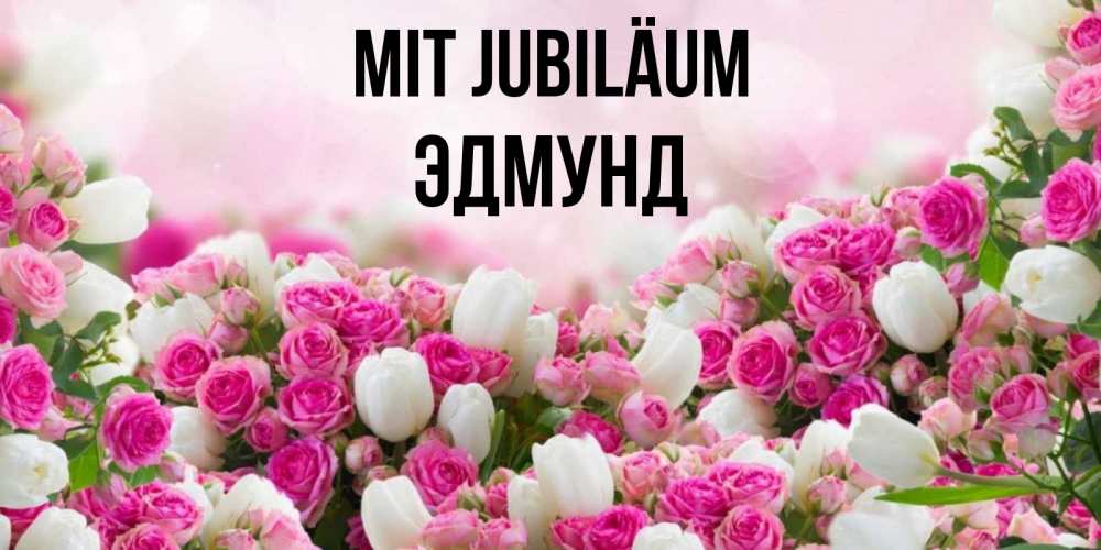 Открытка на каждый день с именем, Эдмунд Mit Jubiläum открытка с разными розами Прикольная открытка с пожеланием онлайн скачать бесплатно 