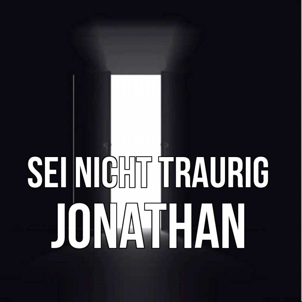 Открытка на каждый день с именем, Jonathan Sei nicht traurig открытая дверь Прикольная открытка с пожеланием онлайн скачать бесплатно 