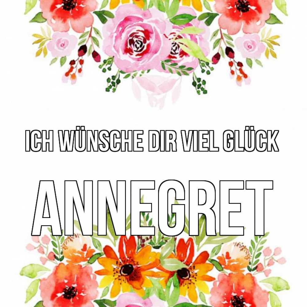 Открытка на каждый день с именем, Annegret Ich wünsche dir viel Glück открытка с цветами акварелью Прикольная открытка с пожеланием онлайн скачать бесплатно 