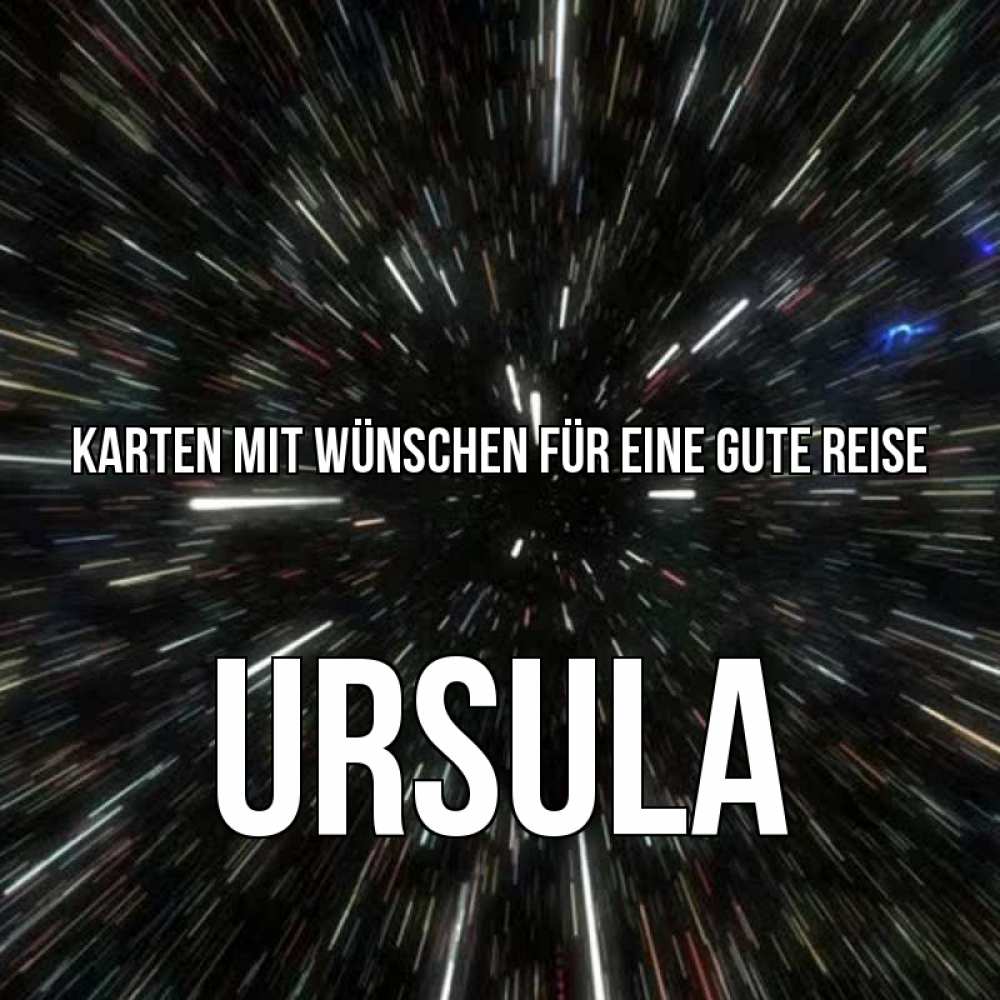 Открытка на каждый день с именем, Ursula Karten mit Wünschen für eine gute Reise туннель Прикольная открытка с пожеланием онлайн скачать бесплатно 
