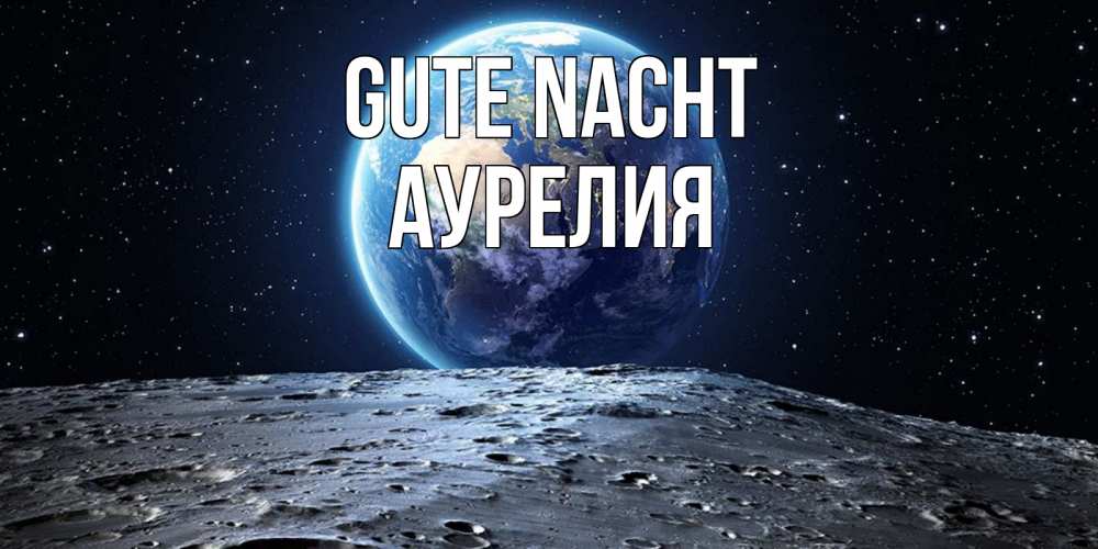 Открытка на каждый день с именем, Аурелия Gute Nacht красивая космическая открытка Прикольная открытка с пожеланием онлайн скачать бесплатно 